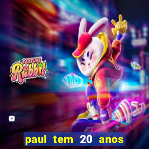 paul tem 20 anos de idade. a idade dele